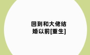 回到和大佬结婚以前[重生]